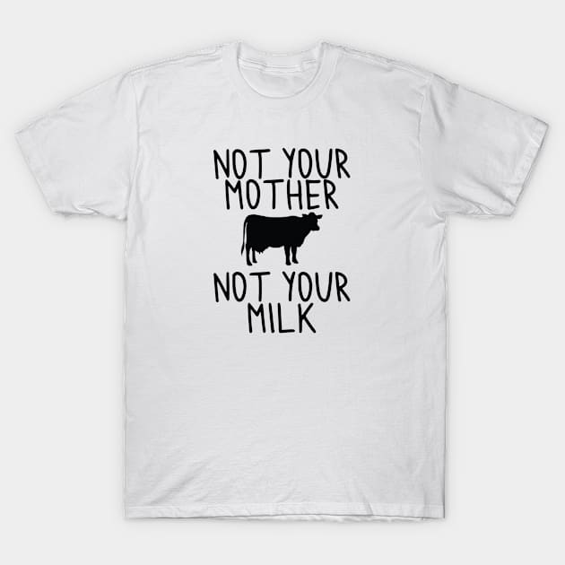 Vegan - Not your Milk! T-Shirt by qpdesignco